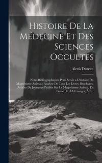 Produktbild: Histoire De La M&eacute;decine Et Des Sciences Occultes: Notes Bibliographiques Pour Servir a L'histoire Du Magn&eacute;tisme Animal: Analyse De Tous Les Livres, Br