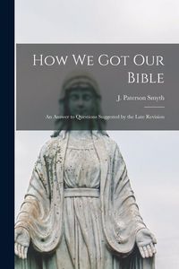 Produktbild: How We Got Our Bible: an Answer to Questions Suggested by the Late Revision