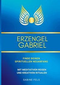 Produktbild: Erzengel Gabriel - Finde deinen spirituellen Neuanfang