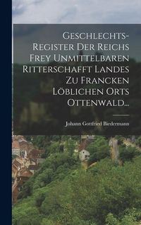 Produktbild: Geschlechts-register Der Reichs Frey Unmittelbaren Ritterschafft Landes Zu Francken L&ouml;blichen Orts Ottenwald...