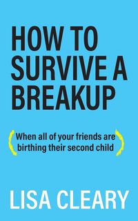 Produktbild: How to Survive a Breakup: (When all of your friends are birthing their second child)
