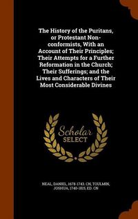 Produktbild: The History of the Puritans, or Protestant Non-conformists, With an Account of Their Principles; Their Attempts for a Further Reformation in the Churc