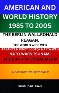 Produktbild: American and World History 1985 to 2005: The Berlin Wall.Ronald Reagan. The World Wide Web Arpanet Nsfnet Nafta Wto Nato Wars Tsunami The Birth of Soc