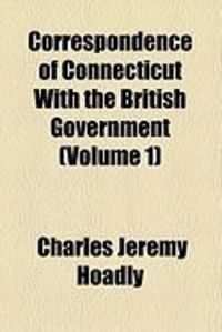Produktbild: Correspondence of Connecticut with the British Government (Volume 1)