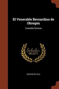 Produktbild: El Venerable Bernardino de Obreg&oacute;n: Comedia famosa