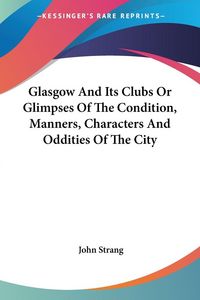 Produktbild: Strang, J: Glasgow And Its Clubs Or Glimpses Of The Conditio
