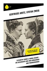 Produktbild: Elisabeth Tudor & Maria Stuart - Die Geschichte der zwei K&ouml;niginnen und Thronerbinnen