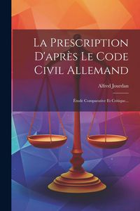 Produktbild: La Prescription D'apr&egrave;s Le Code Civil Allemand: &Eacute;tude Comparative Et Critique...