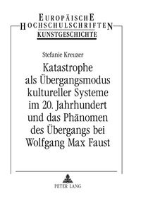 Produktbild: Katastrophe als &Uuml;bergangsmodus kultureller Systeme im 20. Jahrhundert und das Ph&auml;nomen des &Uuml;bergangs bei Wolfgang Max Faust