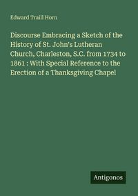 Produktbild: Discourse Embracing a Sketch of the History of St. John's Lutheran Church, Charleston, S.C. from 1734 to 1861 : With Special Reference to the Erection