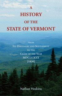 Produktbild: A History of the State of Vermont, From its Discovery and Settlement to the Close of the Year MDCCCXXX [1830]