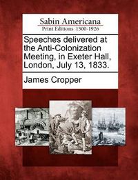 Produktbild: Speeches Delivered at the Anti-Colonization Meeting, in Exeter Hall, London, July 13, 1833.