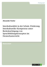 Produktbild: Interkulturalit&auml;t in der Schule. F&ouml;rderung Interkultureller Kompetenz unter Ber&uuml;cksichtigung von Sprachbildungskonzepten im Deutschunterricht