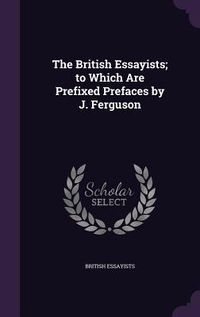 Produktbild: The British Essayists; to Which Are Prefixed Prefaces by J. Ferguson