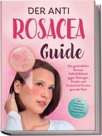 Produktbild: Der Anti Rosacea Guide: Das ganzheitliche Rosacea Selbsthilfebuch gegen R&ouml;tungen