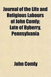 Produktbild: Journal of the Life and Religious Labours of John Comly; Late of Byberry, Pennsylvania