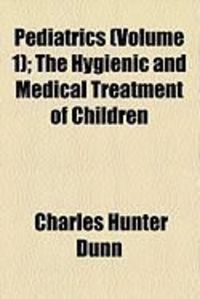 Produktbild: Pediatrics (Volume 1); The Hygienic and Medical Treatment of Children