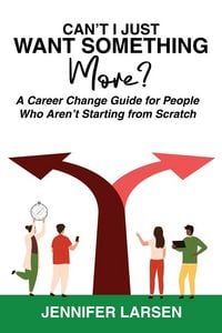 Produktbild: Can't I Just Want Something More? A Career Change Guide for People Who Aren't Starting from Scratch