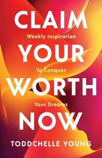 Produktbild: Claim Your Worth Now: Weekly Inspiration to Conquer Your Dreams