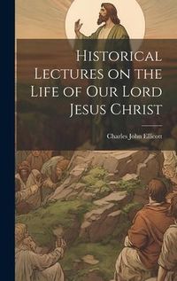 Produktbild: Historical Lectures on the Life of Our Lord Jesus Christ