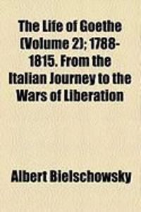 Produktbild: The Life of Goethe (Volume 2); 1788-1815. from the Italian Journey to the Wars of Liberation