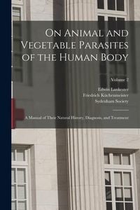 Produktbild: On Animal and Vegetable Parasites of the Human Body: A Manual of Their Natural History, Diagnosis, and Treatment; Volume 2