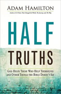Half Truths: God Helps Those Who Help Themselves and Other Things the Bible Doesn't Say