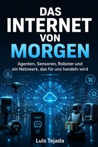 Produktbild: DAS INTERNET VON MORGEN Agenten, Sensoren, Roboter und ein Netzwerk, das f&uuml;r uns handeln wird