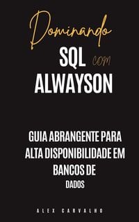 Produktbild: Dominando SQL com Alwayson: Guia Abrangente para Alta Disponibilidade em Bancos de Dados