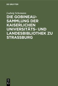 Produktbild: Die Gobineau-Sammlung der Kaiserlichen Universit&auml;ts- und Landesbibliothek zu Stra&szlig;burg