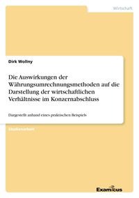 Produktbild: Die Auswirkungen der W&auml;hrungsumrechnungsmethoden auf die Darstellung der wirtschaftlichen Verh&auml;ltnisse im Konzernabschluss