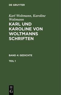 Produktbild: Karl Woltmann; Karoline Woltmann: Karl und Karoline von Woltmanns Schriften. Band 4: Gedichte. Teil 1