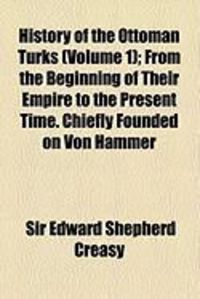 Produktbild: History of the Ottoman Turks (Volume 1); From the Beginning of Their Empire to the Present Time. Chiefly Founded on Von Hammer