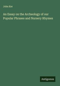 Produktbild: An Essay on the Archeology of our Popular Phrases and Nursery Rhymes