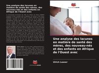Produktbild: Une analyse des lacunes en mati&egrave;re de sant&eacute; des m&egrave;res, des nouveau-n&eacute;s et des enfants en Afrique de l'Ouest avec
