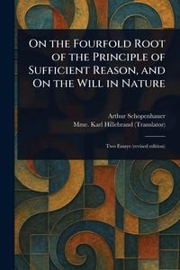 Produktbild: On the Fourfold Root of the Principle of Sufficient Reason, and On the Will in Nature