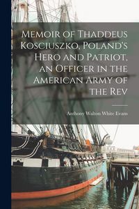 Produktbild: Memoir of Thaddeus Kosciuszko, Poland's Hero and Patriot, an Officer in the American Army of the Rev