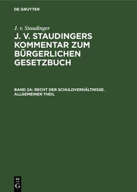 Produktbild: J. v. Staudinger: J. v. Staudingers Kommentar zum B&uuml;rgerlichen Gesetzbuch / Recht der Schuldverh&auml;ltnisse. Allgemeiner Theil