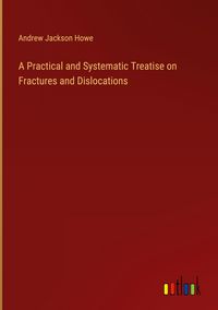 Produktbild: A Practical and Systematic Treatise on Fractures and Dislocations