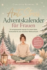Produktbild: Anti Stress Adventskalender f&uuml;r Frauen: 24 entspannende Impulse f&uuml;r innere Ruhe, Achtsamkeit & eine stressfreie Weihnachtszeit - inkl. Meditationen, Affirmationen, Workbook & Wohlf&uuml;hlrituale