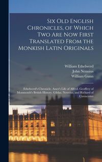 Produktbild: Six Old English Chronicles, of Which Two Are Now First Translated From the Monkish Latin Originals: Ethelwerd's Chronicle. Asser's Life of Alfred. Geo