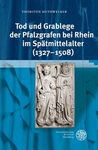 Produktbild: Tod und Grablege der Pfalzgrafen bei Rhein im Sp&auml;tmittelalter (1327-1508)