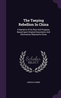 Produktbild: The Taeping Rebellion In China: A Narrative Of Its Rise And Progress, Based Upon Original Documents And Information Obained In China