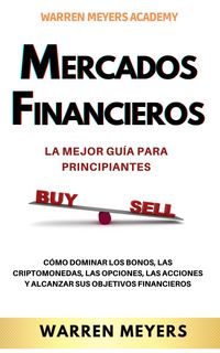 Produktbild: Mercados Financieros la Mejor Gu&iacute;a Para Principiantes C&oacute;mo Dominar los Bonos, las Criptomonedas, las Opciones, las Acciones y Alcanzar sus Objetivos F