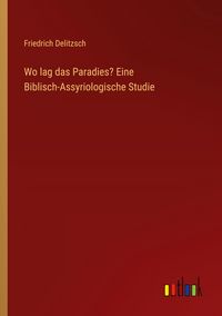 Produktbild: Wo lag das Paradies? Eine Biblisch-Assyriologische Studie