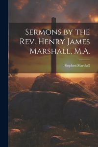 Produktbild: Sermons by the Rev. Henry James Marshall, M.A.