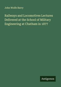 Produktbild: Railways and Locomotives Lectures Delivered at the School of Military Engineering at Chatham in 1877