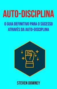 Produktbild: Auto-disciplina: O Guia Definitivo Para O Sucesso Atrav&eacute;s Da Auto-disciplina (Psicologia/Autoajuda)