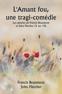 Produktbild: L'Amant fou, une tragi-com&eacute;die Les &iquest;uvres de Francis Beaumont et John Fletcher (3 sur 10)