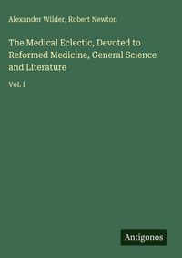 Produktbild: The Medical Eclectic, Devoted to Reformed Medicine, General Science and Literature